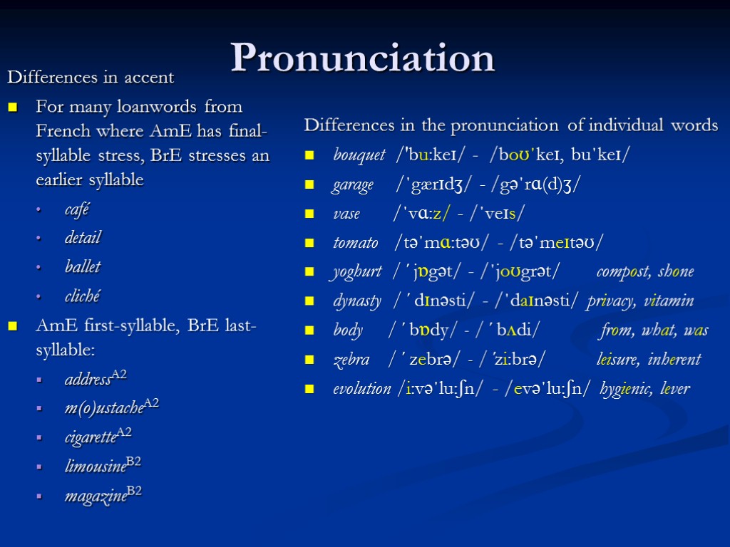 Pronunciation Differences in accent For many loanwords from French where AmE has final-syllable stress,